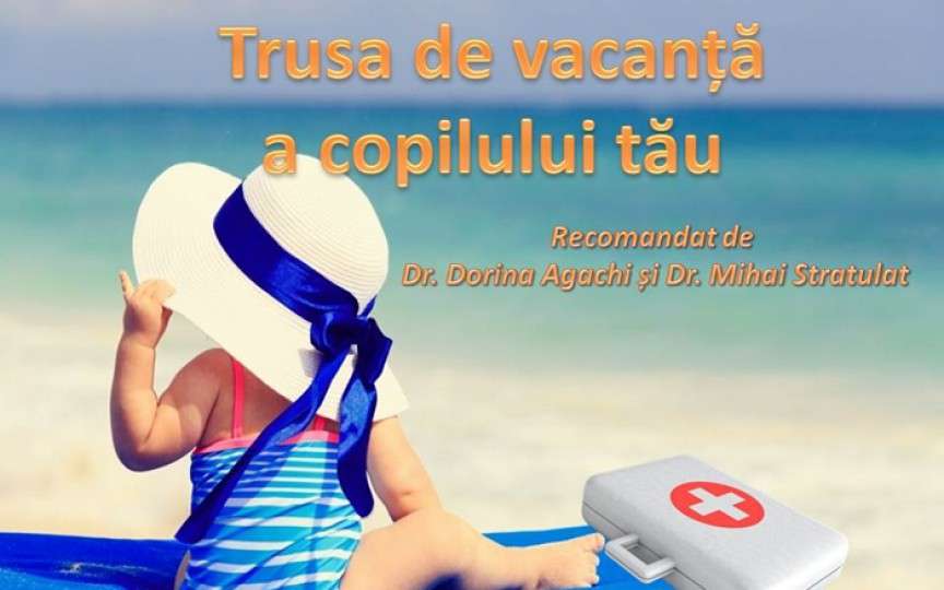 Recomandările pediatrilor Dorina Agachi și Mihai Stratulat: Ce trebuie să conțină trusa medicală în vacanță