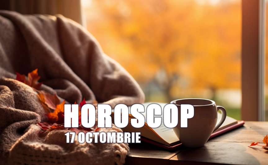 Horoscop 17 octombrie 2026: nu lua decizii pripite azi